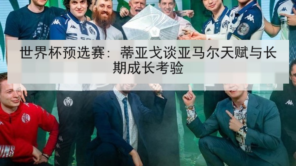 世界杯预选赛: 蒂亚戈谈亚马尔天赋与长期成长考验