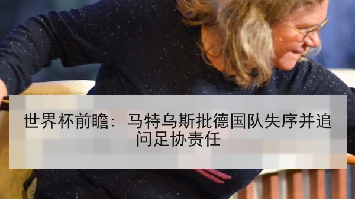 世界杯前瞻: 马特乌斯批德国队失序并追问足协责任