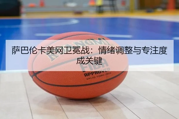 萨巴伦卡美网卫冕战：情绪调整与专注度成关键